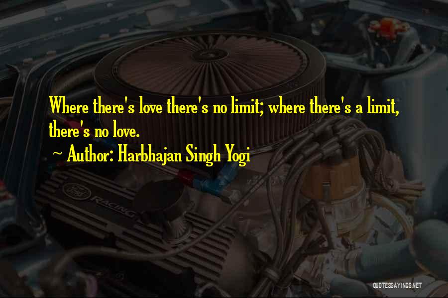 Harbhajan Singh Yogi Quotes: Where There's Love There's No Limit; Where There's A Limit, There's No Love.