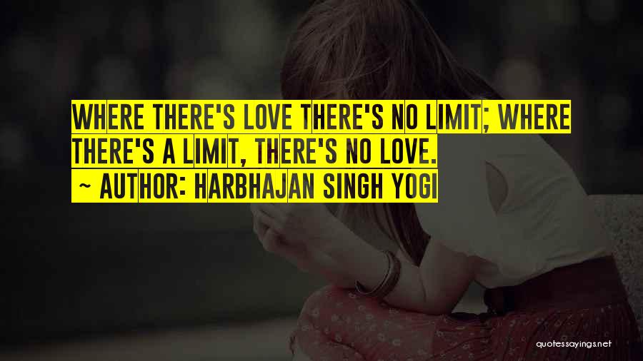 Harbhajan Singh Yogi Quotes: Where There's Love There's No Limit; Where There's A Limit, There's No Love.