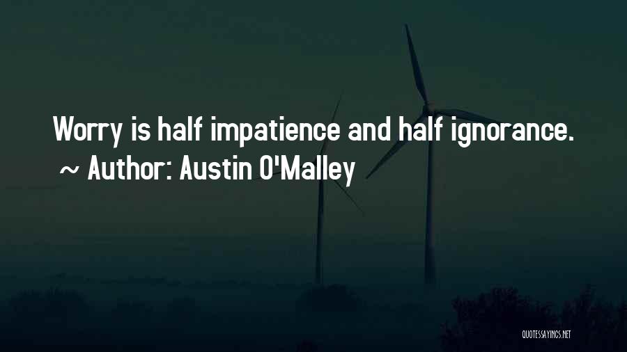 Austin O'Malley Quotes: Worry Is Half Impatience And Half Ignorance.