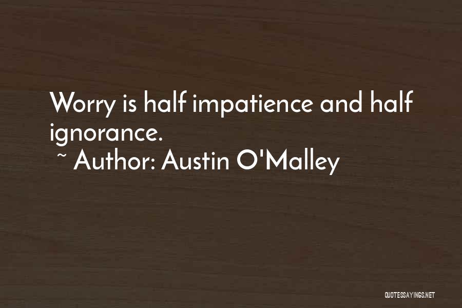 Austin O'Malley Quotes: Worry Is Half Impatience And Half Ignorance.