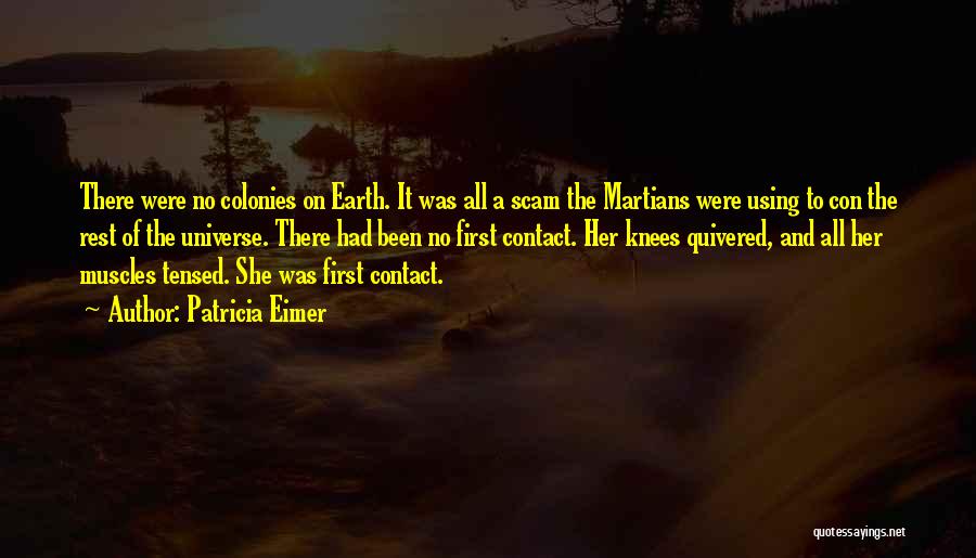 Patricia Eimer Quotes: There Were No Colonies On Earth. It Was All A Scam The Martians Were Using To Con The Rest Of