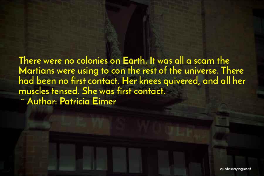 Patricia Eimer Quotes: There Were No Colonies On Earth. It Was All A Scam The Martians Were Using To Con The Rest Of