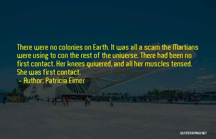 Patricia Eimer Quotes: There Were No Colonies On Earth. It Was All A Scam The Martians Were Using To Con The Rest Of