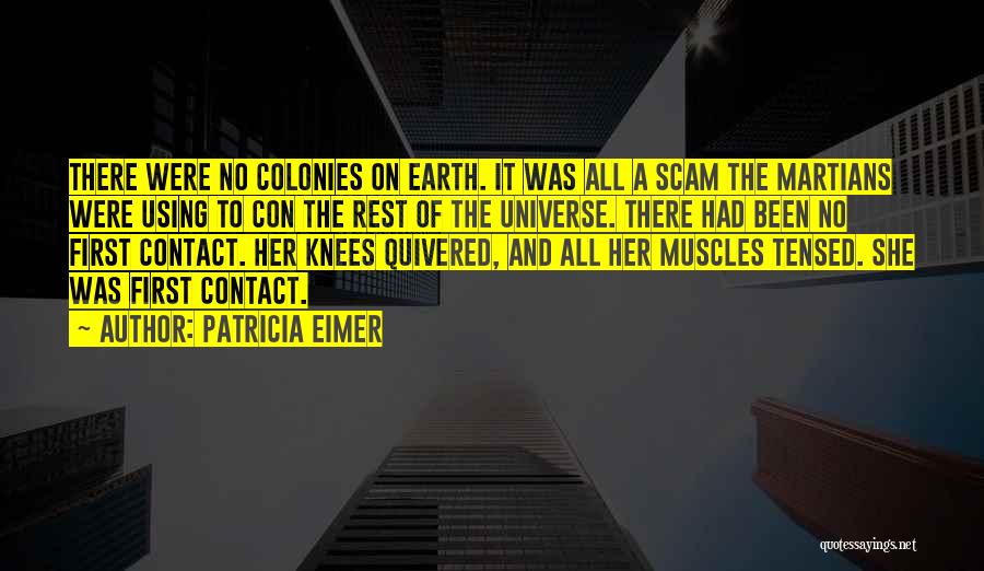 Patricia Eimer Quotes: There Were No Colonies On Earth. It Was All A Scam The Martians Were Using To Con The Rest Of