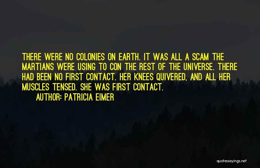 Patricia Eimer Quotes: There Were No Colonies On Earth. It Was All A Scam The Martians Were Using To Con The Rest Of