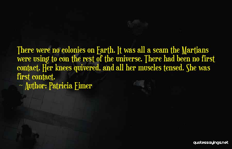 Patricia Eimer Quotes: There Were No Colonies On Earth. It Was All A Scam The Martians Were Using To Con The Rest Of