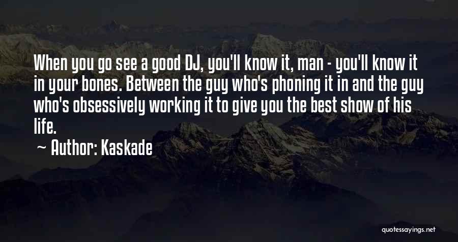 Kaskade Quotes: When You Go See A Good Dj, You'll Know It, Man - You'll Know It In Your Bones. Between The