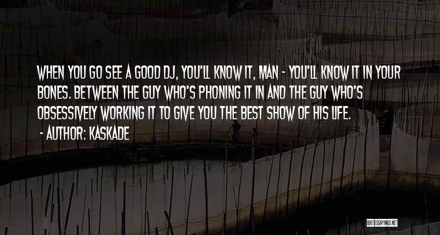 Kaskade Quotes: When You Go See A Good Dj, You'll Know It, Man - You'll Know It In Your Bones. Between The