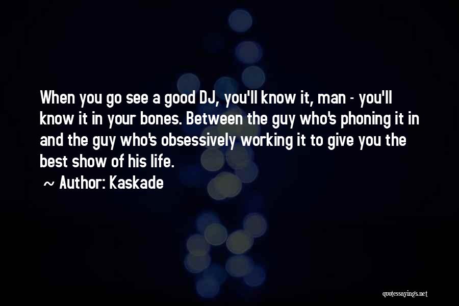 Kaskade Quotes: When You Go See A Good Dj, You'll Know It, Man - You'll Know It In Your Bones. Between The