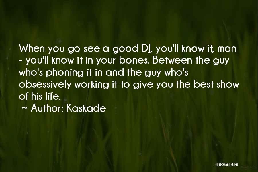 Kaskade Quotes: When You Go See A Good Dj, You'll Know It, Man - You'll Know It In Your Bones. Between The