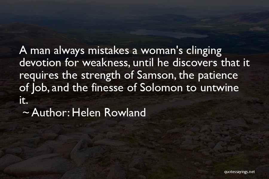 Helen Rowland Quotes: A Man Always Mistakes A Woman's Clinging Devotion For Weakness, Until He Discovers That It Requires The Strength Of Samson,