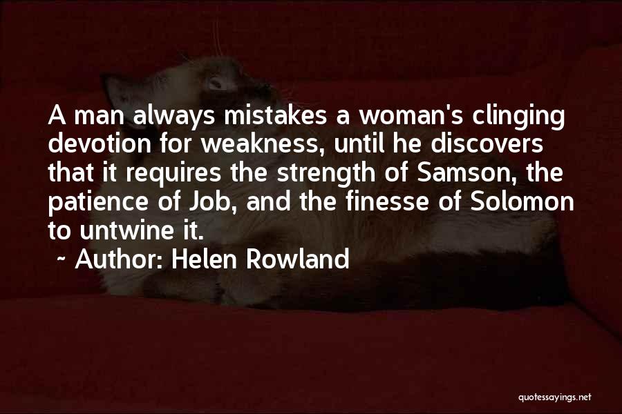 Helen Rowland Quotes: A Man Always Mistakes A Woman's Clinging Devotion For Weakness, Until He Discovers That It Requires The Strength Of Samson,