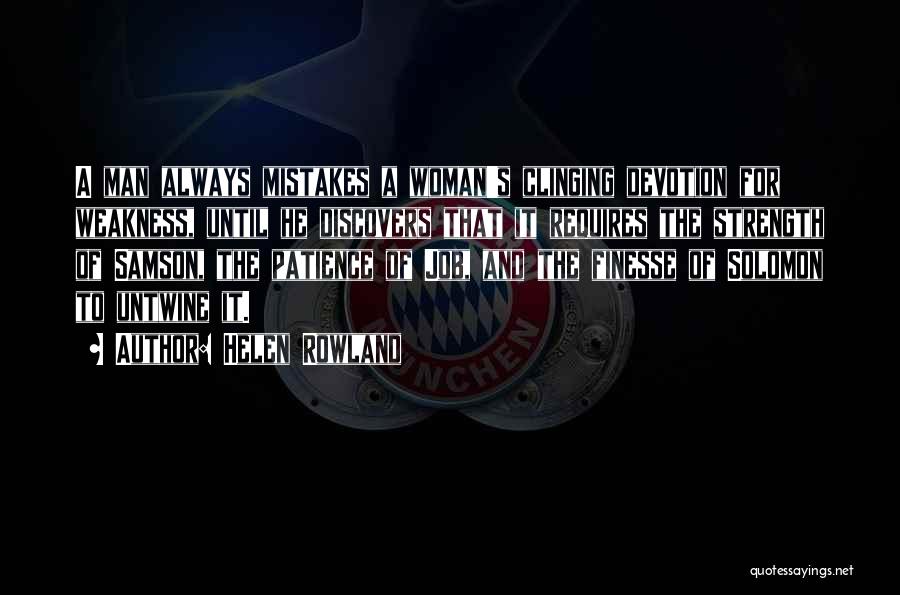 Helen Rowland Quotes: A Man Always Mistakes A Woman's Clinging Devotion For Weakness, Until He Discovers That It Requires The Strength Of Samson,