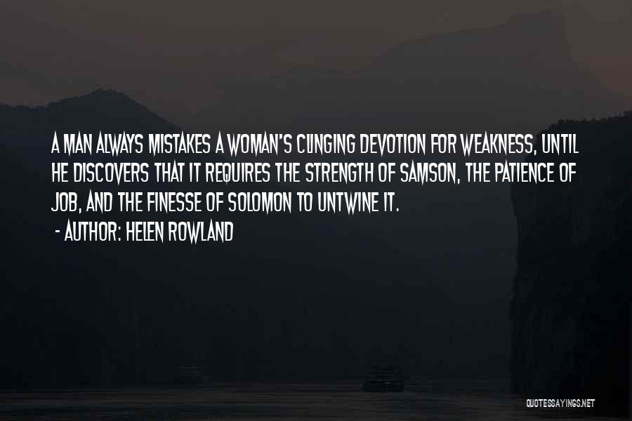 Helen Rowland Quotes: A Man Always Mistakes A Woman's Clinging Devotion For Weakness, Until He Discovers That It Requires The Strength Of Samson,