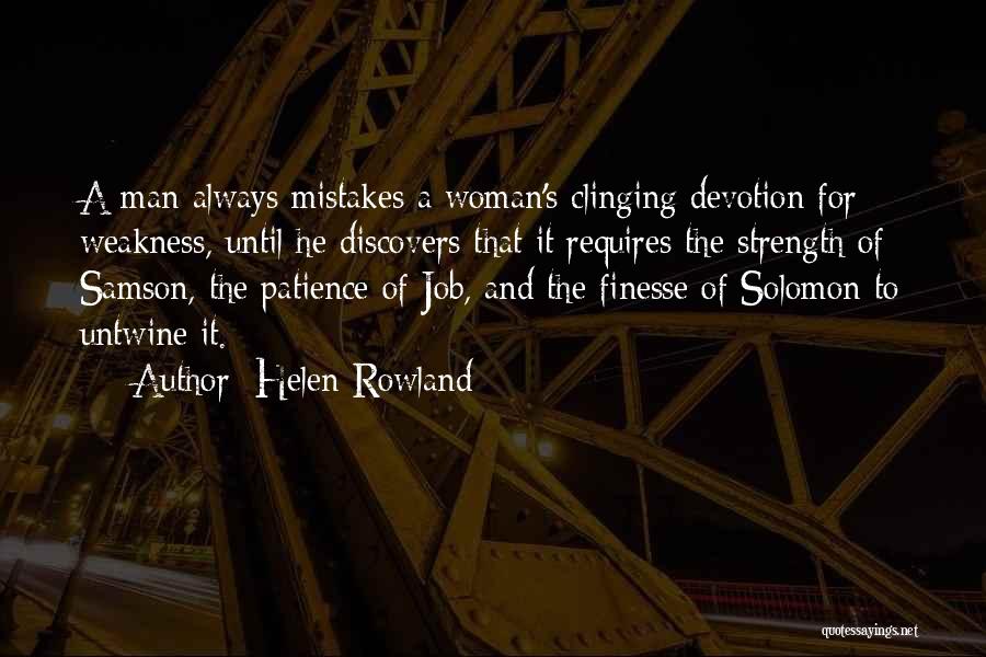 Helen Rowland Quotes: A Man Always Mistakes A Woman's Clinging Devotion For Weakness, Until He Discovers That It Requires The Strength Of Samson,