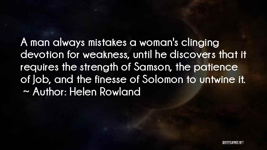 Helen Rowland Quotes: A Man Always Mistakes A Woman's Clinging Devotion For Weakness, Until He Discovers That It Requires The Strength Of Samson,