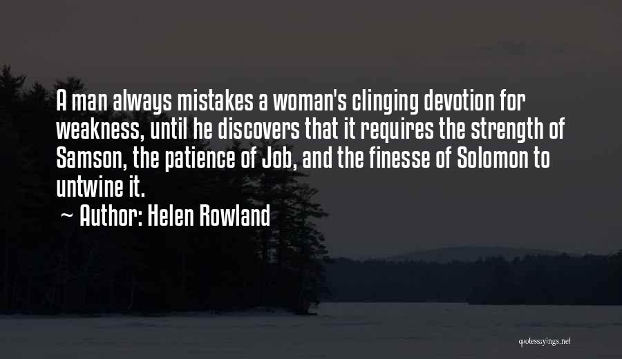 Helen Rowland Quotes: A Man Always Mistakes A Woman's Clinging Devotion For Weakness, Until He Discovers That It Requires The Strength Of Samson,