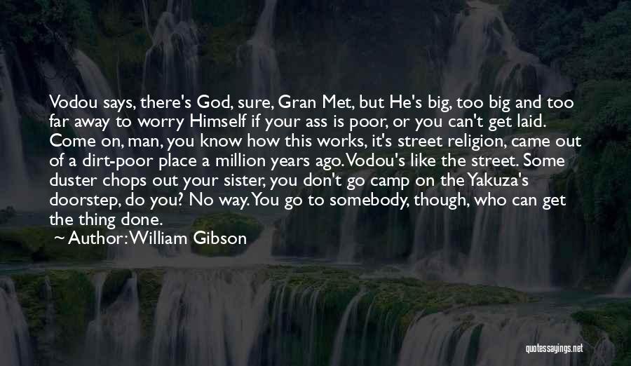 William Gibson Quotes: Vodou Says, There's God, Sure, Gran Met, But He's Big, Too Big And Too Far Away To Worry Himself If