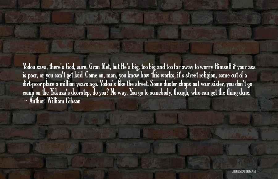 William Gibson Quotes: Vodou Says, There's God, Sure, Gran Met, But He's Big, Too Big And Too Far Away To Worry Himself If