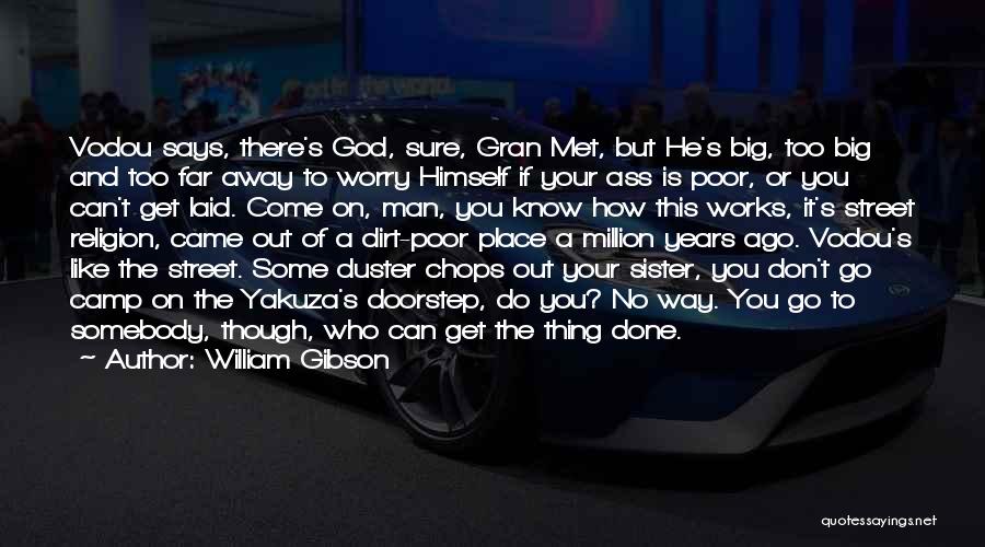 William Gibson Quotes: Vodou Says, There's God, Sure, Gran Met, But He's Big, Too Big And Too Far Away To Worry Himself If