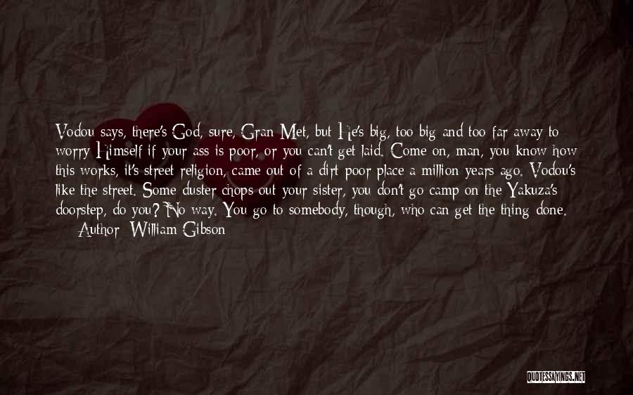 William Gibson Quotes: Vodou Says, There's God, Sure, Gran Met, But He's Big, Too Big And Too Far Away To Worry Himself If