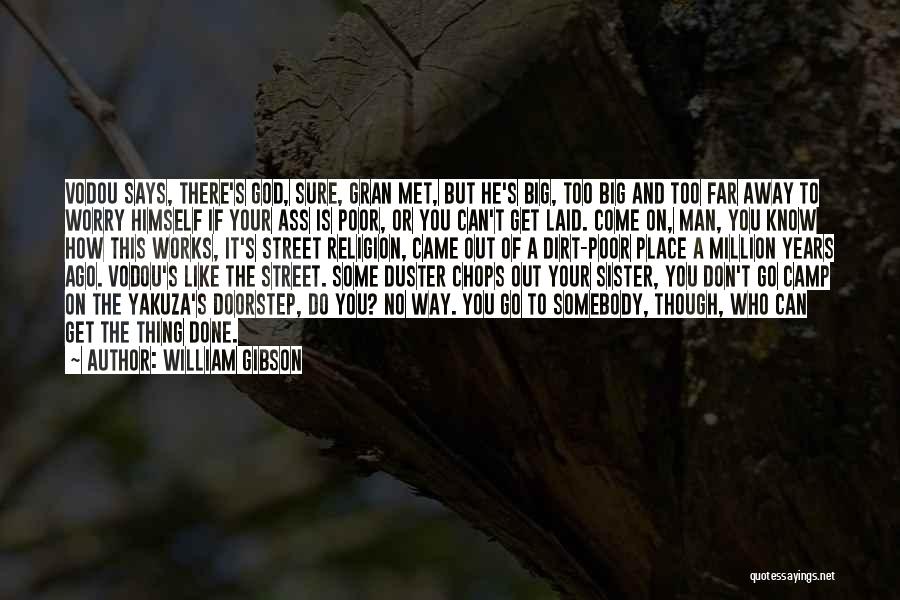 William Gibson Quotes: Vodou Says, There's God, Sure, Gran Met, But He's Big, Too Big And Too Far Away To Worry Himself If