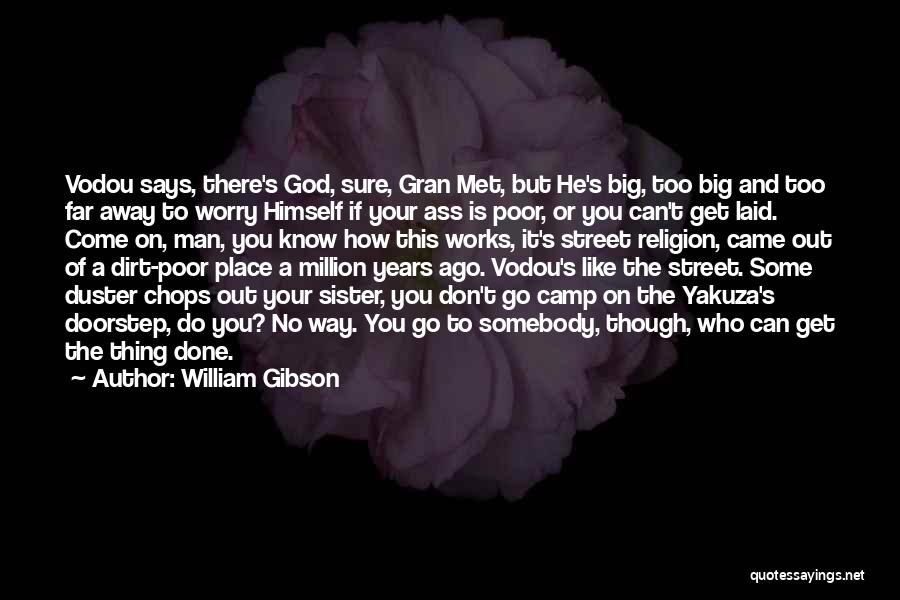 William Gibson Quotes: Vodou Says, There's God, Sure, Gran Met, But He's Big, Too Big And Too Far Away To Worry Himself If