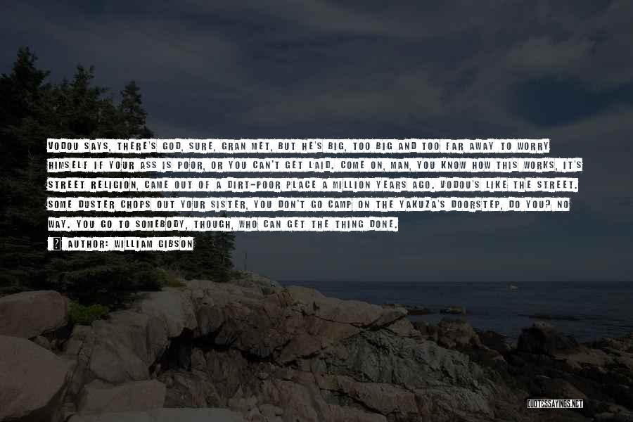 William Gibson Quotes: Vodou Says, There's God, Sure, Gran Met, But He's Big, Too Big And Too Far Away To Worry Himself If