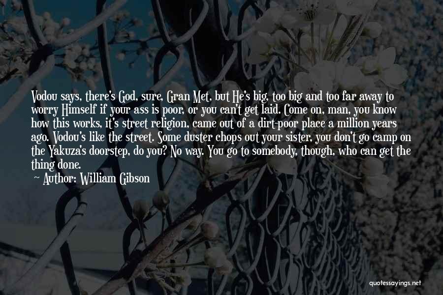 William Gibson Quotes: Vodou Says, There's God, Sure, Gran Met, But He's Big, Too Big And Too Far Away To Worry Himself If