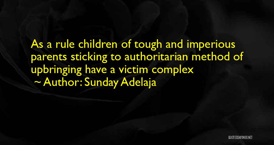 Sunday Adelaja Quotes: As A Rule Children Of Tough And Imperious Parents Sticking To Authoritarian Method Of Upbringing Have A Victim Complex