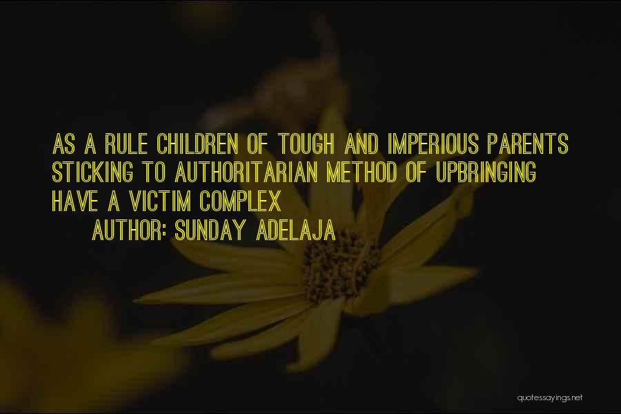 Sunday Adelaja Quotes: As A Rule Children Of Tough And Imperious Parents Sticking To Authoritarian Method Of Upbringing Have A Victim Complex