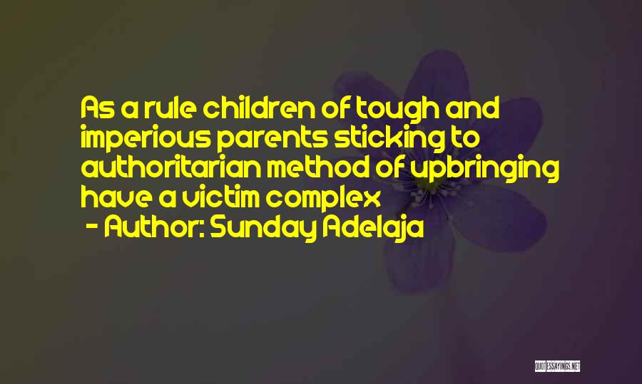 Sunday Adelaja Quotes: As A Rule Children Of Tough And Imperious Parents Sticking To Authoritarian Method Of Upbringing Have A Victim Complex