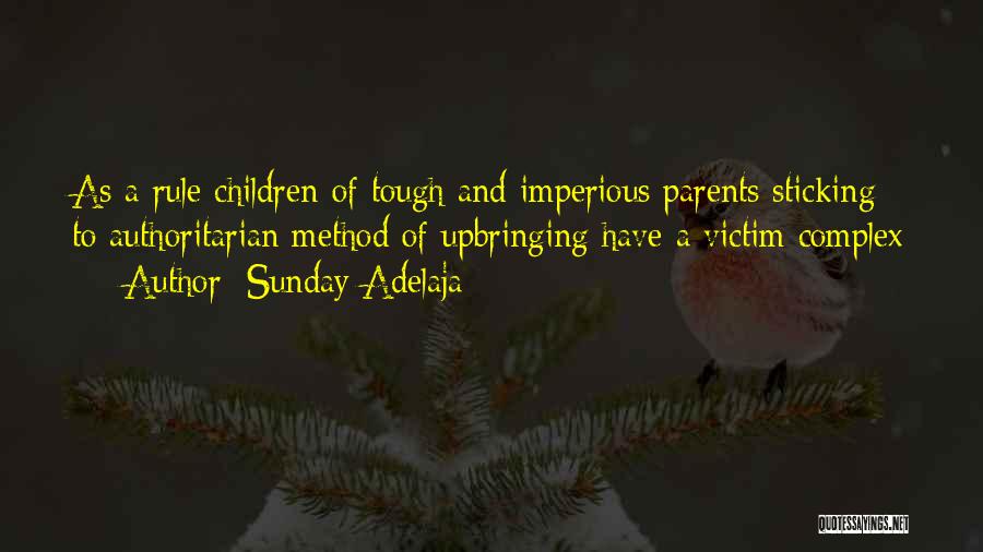 Sunday Adelaja Quotes: As A Rule Children Of Tough And Imperious Parents Sticking To Authoritarian Method Of Upbringing Have A Victim Complex