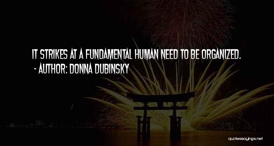 Donna Dubinsky Quotes: It Strikes At A Fundamental Human Need To Be Organized.