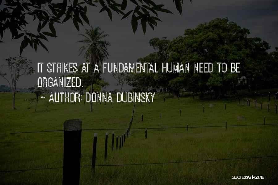 Donna Dubinsky Quotes: It Strikes At A Fundamental Human Need To Be Organized.