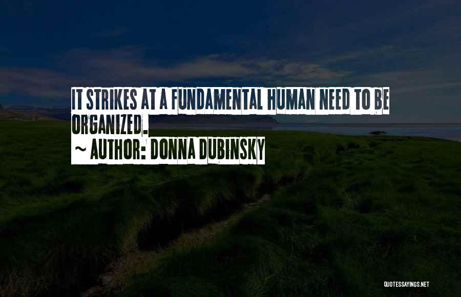 Donna Dubinsky Quotes: It Strikes At A Fundamental Human Need To Be Organized.