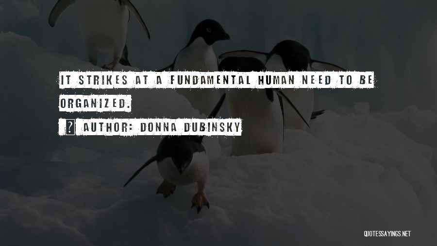 Donna Dubinsky Quotes: It Strikes At A Fundamental Human Need To Be Organized.