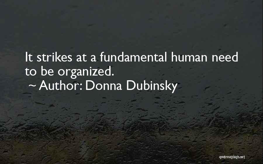 Donna Dubinsky Quotes: It Strikes At A Fundamental Human Need To Be Organized.