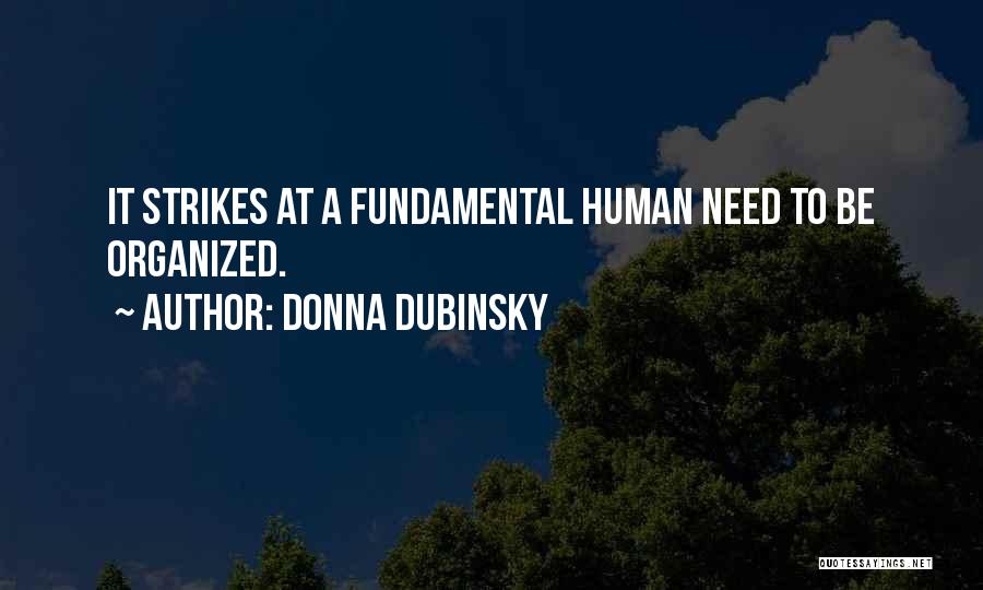 Donna Dubinsky Quotes: It Strikes At A Fundamental Human Need To Be Organized.