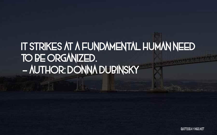 Donna Dubinsky Quotes: It Strikes At A Fundamental Human Need To Be Organized.