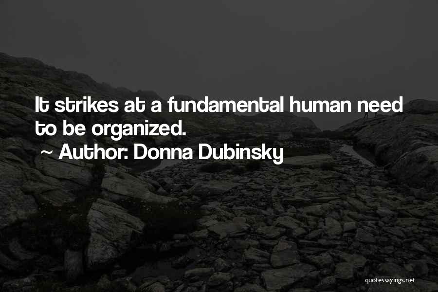 Donna Dubinsky Quotes: It Strikes At A Fundamental Human Need To Be Organized.