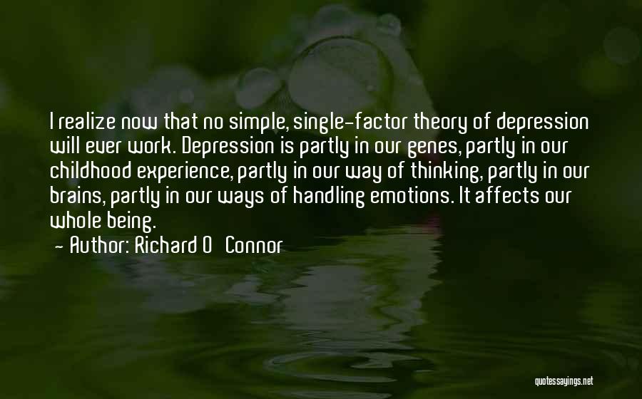 Richard O'Connor Quotes: I Realize Now That No Simple, Single-factor Theory Of Depression Will Ever Work. Depression Is Partly In Our Genes, Partly