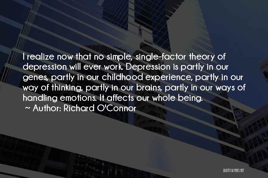 Richard O'Connor Quotes: I Realize Now That No Simple, Single-factor Theory Of Depression Will Ever Work. Depression Is Partly In Our Genes, Partly