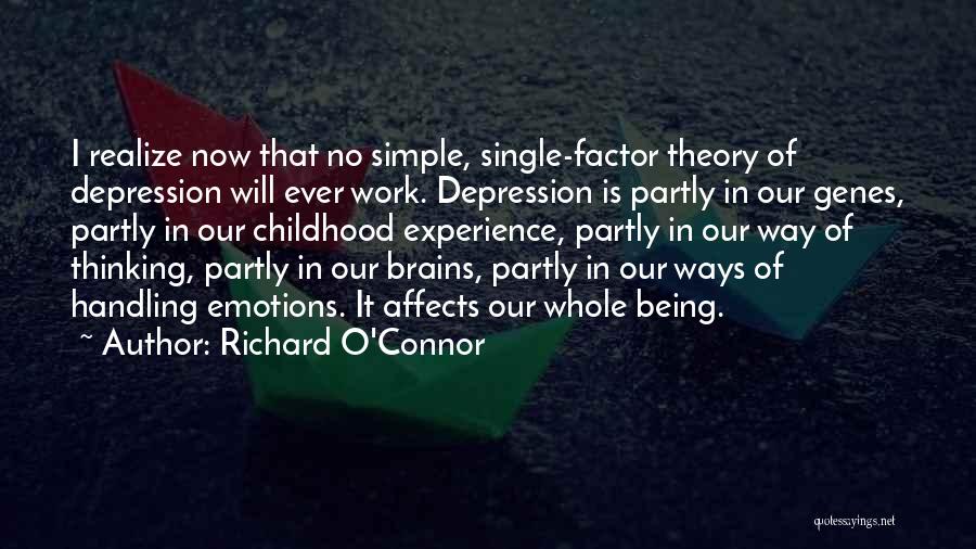 Richard O'Connor Quotes: I Realize Now That No Simple, Single-factor Theory Of Depression Will Ever Work. Depression Is Partly In Our Genes, Partly