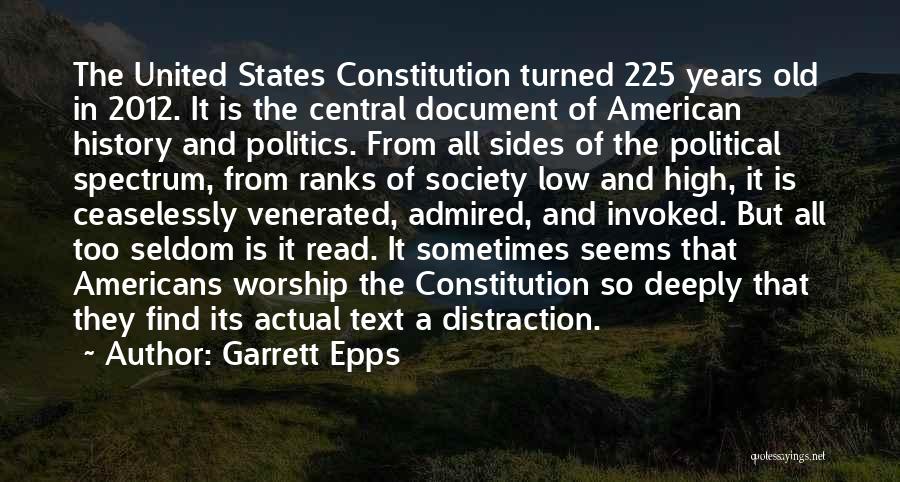 Garrett Epps Quotes: The United States Constitution Turned 225 Years Old In 2012. It Is The Central Document Of American History And Politics.