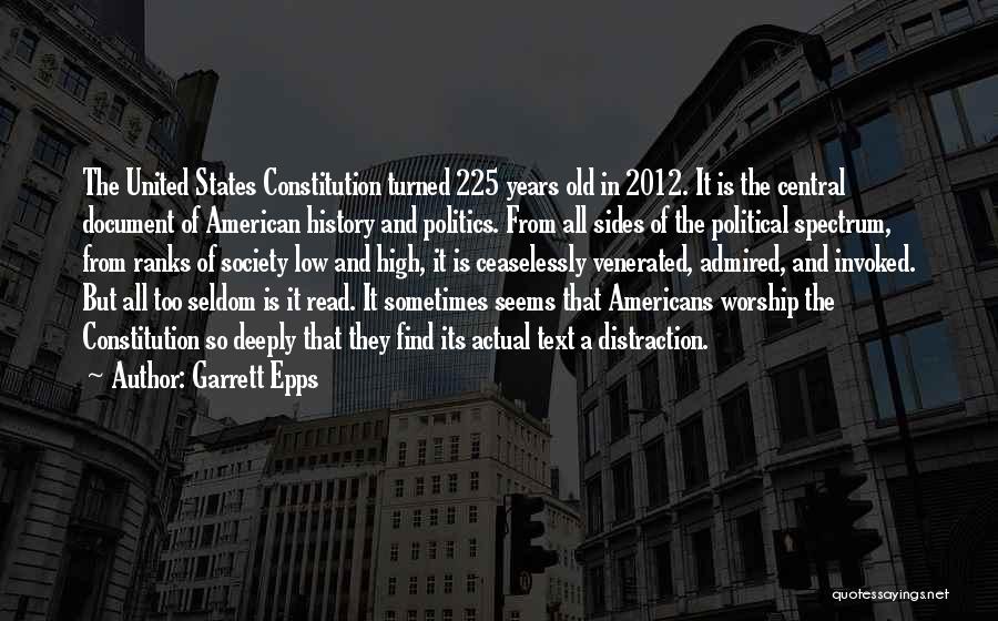 Garrett Epps Quotes: The United States Constitution Turned 225 Years Old In 2012. It Is The Central Document Of American History And Politics.