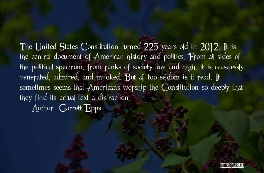 Garrett Epps Quotes: The United States Constitution Turned 225 Years Old In 2012. It Is The Central Document Of American History And Politics.