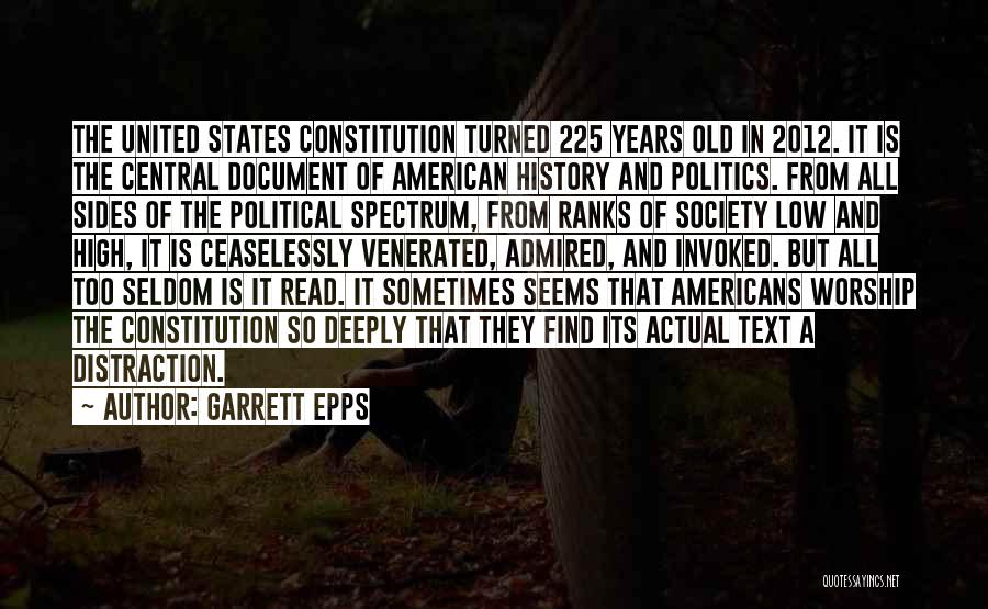 Garrett Epps Quotes: The United States Constitution Turned 225 Years Old In 2012. It Is The Central Document Of American History And Politics.