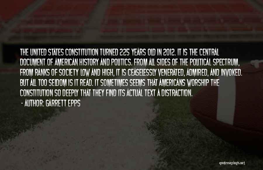 Garrett Epps Quotes: The United States Constitution Turned 225 Years Old In 2012. It Is The Central Document Of American History And Politics.