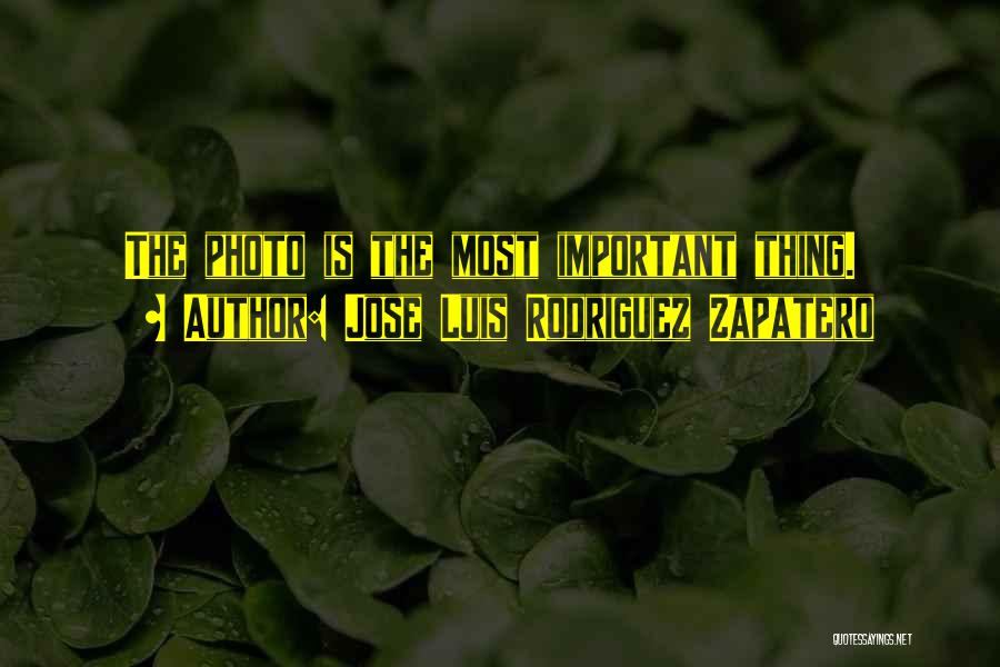 Jose Luis Rodriguez Zapatero Quotes: The Photo Is The Most Important Thing.